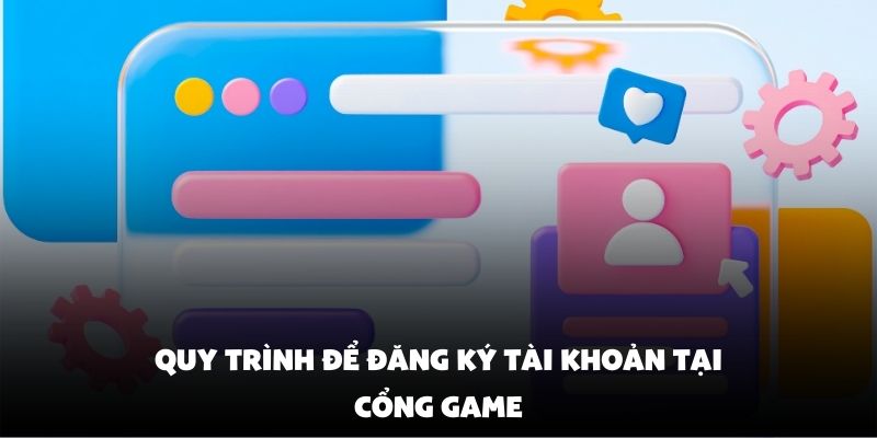 Quy trình để đăng ký tài khoản tại cổng game