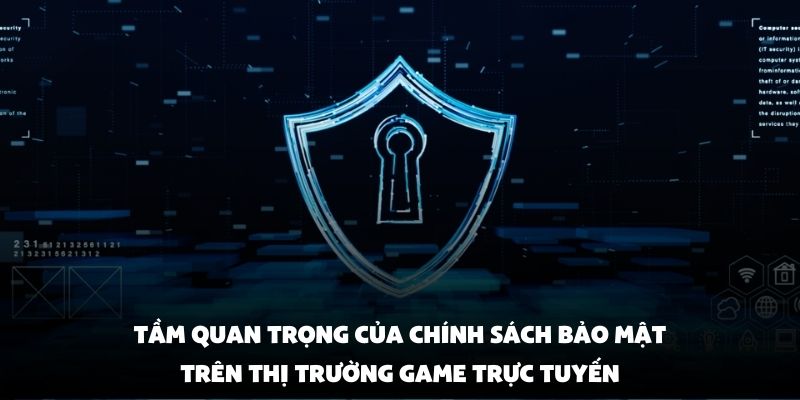 Tầm quan trọng của chính sách bảo mật trên thị trường game trực tuyến